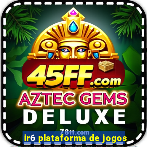ir6 plataforma de jogos